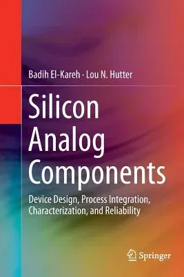 Silicon Analog Components: Device Design, Process Integration, Characterization, and Reliability (Softcover Reprint of the Original 1st 2015)