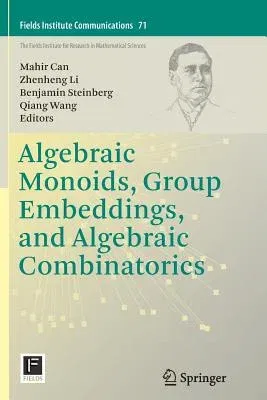 Algebraic Monoids, Group Embeddings, and Algebraic Combinatorics (Softcover Reprint of the Original 1st 2014)