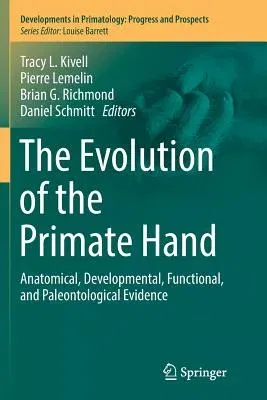 The Evolution of the Primate Hand: Anatomical, Developmental, Functional, and Paleontological Evidence (Softcover Reprint of the Original 1st 2016)