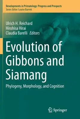 Evolution of Gibbons and Siamang: Phylogeny, Morphology, and Cognition (Softcover Reprint of the Original 1st 2016)