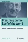 Breathing on the Roof of the World: Memoir of a Respiratory Physiologist (Softcover Reprint of the Original 1st 2017)