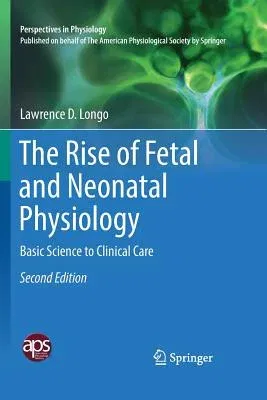 The Rise of Fetal and Neonatal Physiology: Basic Science to Clinical Care (Softcover Reprint of the Original 2nd 2018)