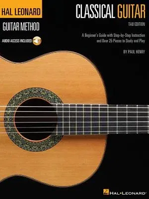 Hal Leonard Classical Guitar Method (Tab Edition): A Beginner's Guide with Step-By-Step Instruction and Over 25 Pieces to Study and Play