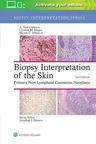 Biopsy Interpretation of the Skin: Primary Non-Lymphoid Cutaneous Neoplasia