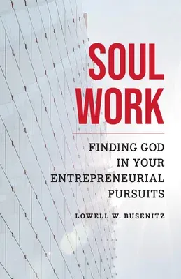 Soul Work: Finding God in Your Entrepreneurial Pursuits