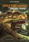 Could You Survive the Jurassic Period?: An Interactive Prehistoric Adventure