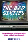 Bad Sixties: Hollywood Memories of the Counterculture, Antiwar, and Black Power Movements