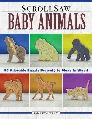 Scroll Saw Baby Animals: More Than 50 Adorable Puzzle Projects to Make in Wood