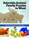 Adorable Animal Family Puzzles in Wood: 25 Easy Patterns for the Scroll Saw