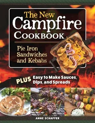 The New Campfire Cookbook: Pie Iron Sandwiches and Kebabs