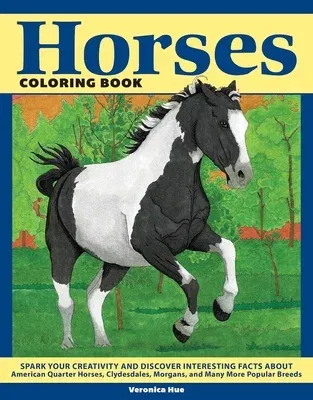 Horses Coloring Book: Spark Your Creativity and Discover Interesting Facts about American Quarter Horses, Clydesdales, Morgans, and Many Mor