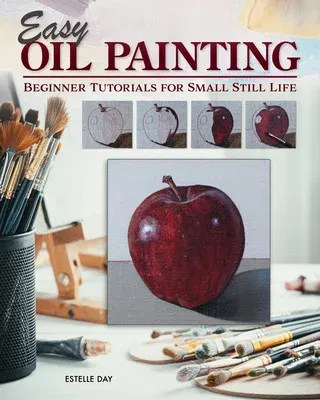 Easy Oil Painting: Beginner Tutorials for Small Still Life