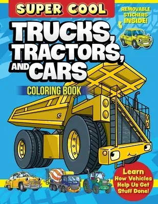 Super Cool Trucks, Tractors, and Cars Coloring Book: Learn How Vehicles Help Us Get Stuff Done!