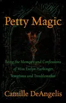 Petty Magic: Being the Memoirs and Confessions of Miss Evelyn Harbinger, Temptress and Troublemaker (Digital Original)