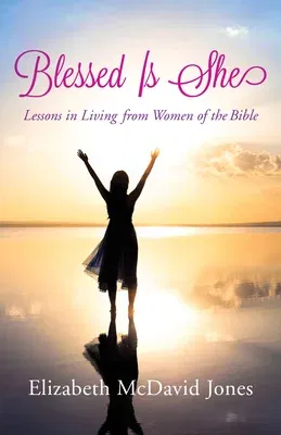 Blessed Is She: Lessons in Living from Women of the Bible (Digital Original)