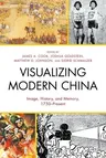 Visualizing Modern China: Image, History, and Memory, 1750-Present