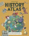 History Atlas: Heroes, Villains, and Magnificent Maps from Fifteen Extraordinary Civilizations