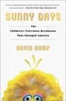 Sunny Days: The Children's Television Revolution That Changed America