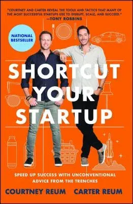 Shortcut Your Startup: Speed Up Success with Unconventional Advice from the Trenches