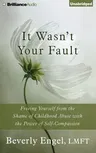 It Wasn't Your Fault: Freeing Yourself from the Shame of Childhood Abuse with the Power of Self-Compassion