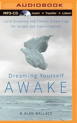 Dreaming Yourself Awake: Lucid Dreaming and Tibetan Dream Yoga for Insight and Transformation