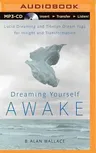 Dreaming Yourself Awake: Lucid Dreaming and Tibetan Dream Yoga for Insight and Transformation