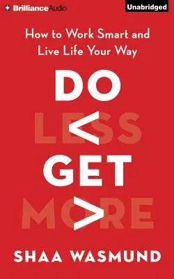 Do Less, Get More: How to Work Smart and Live Life Your Way