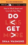 Do Less, Get More: How to Work Smart and Live Life Your Way