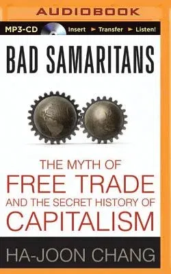 Bad Samaritans: The Myth of Free Trade and the Secret History of Capitalism