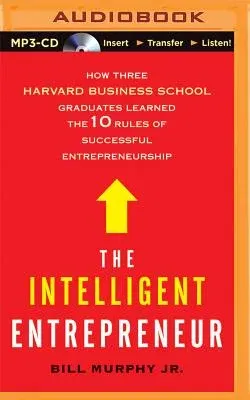 The Intelligent Entrepreneur: How Three Harvard Business School Graduates Learned the 10 Rules of Successful Entrepreneurship