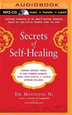 Secrets of Self-Healing: Harness Nature's Power to Heal Common Ailments, Boost Your Vitality, and Achieve Optimum Wellness