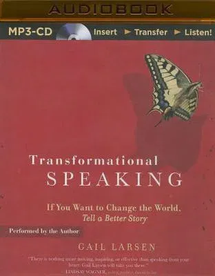 Transformational Speaking: If You Want to Change the World, Tell a Better Story