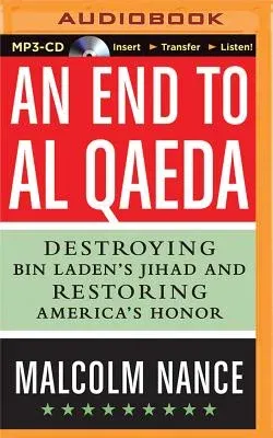 An End to Al-Qaeda: Destroying Bin Laden's Jihad and Restoring America's Honor