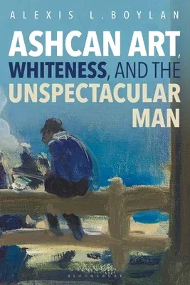 Ashcan Art, Whiteness, and the Unspectacular Man