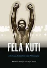 Fela Anikulapo-Kuti: Afrobeat, Rebellion, and Philosophy