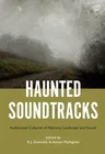 Haunted Soundtracks: Audiovisual Cultures of Memory, Landscape, and Sound