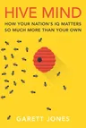 Hive Mind: How Your Nation's IQ Matters So Much More Than Your Own