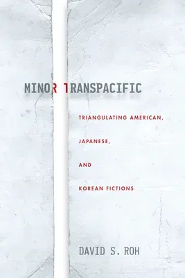 Minor Transpacific: Triangulating American, Japanese, and Korean Fictions