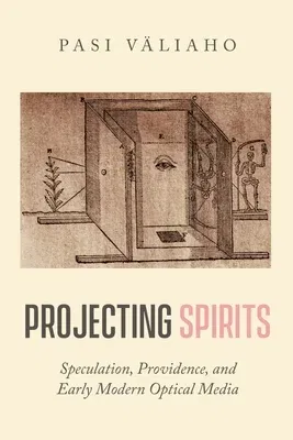 Projecting Spirits: Speculation, Providence, and Early Modern Optical Media