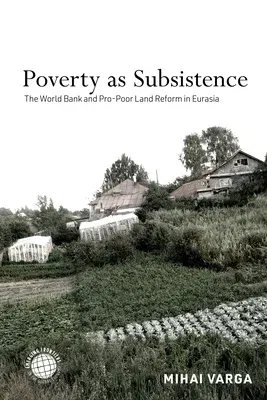 Poverty as Subsistence: The World Bank and Pro-Poor Land Reform in Eurasia