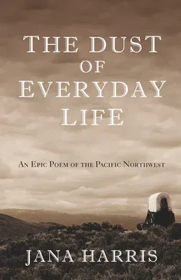 The Dust of Everyday Life: An Epic Poem of the Pacific Northwest