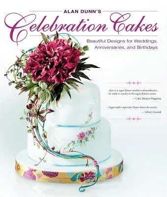 Alan Dunn's Celebration Cakes: Beautiful Designs for Weddings, Anniversaries, and Birthdays