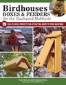 Birdhouses, Boxes & Feeders for the Backyard Hobbyist: 19 Fun-To-Build Projects for Attracting Birds to Your Backyard