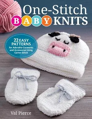 One-Stitch Baby Knits: 22 Easy Patterns for Adorable Garments and Accessories Using Garter Stitch