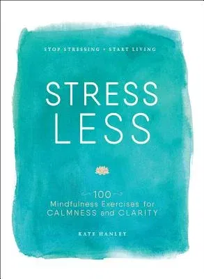 Stress Less: Stop Stressing, Start Living