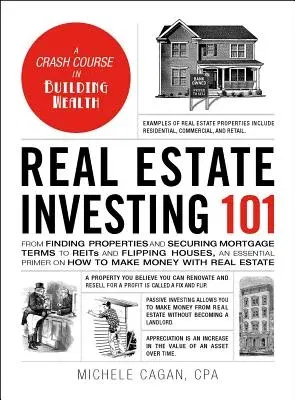 Real Estate Investing 101: From Finding Properties and Securing Mortgage Terms to Reits and Flipping Houses, an Essential Primer on How to Make M