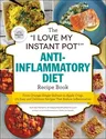 The I Love My Instant Pot(r) Anti-Inflammatory Diet Recipe Book: From Orange Ginger Salmon to Apple Crisp, 175 Easy and Delicious Recipes That Reduce Infl