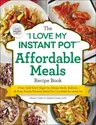 The I Love My Instant Pot(r) Affordable Meals Recipe Book: From Cold Start Yogurt to Honey Garlic Salmon, 175 Easy, Family-Favorite Meals You Can Make for