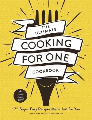 The Ultimate Cooking for One Cookbook: 175 Super Easy Recipes Made Just for You