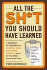 All the Sh*t You Should Have Learned: A Digestible Re-Education in Science, Math, Language, History...and All the Other Important Crap